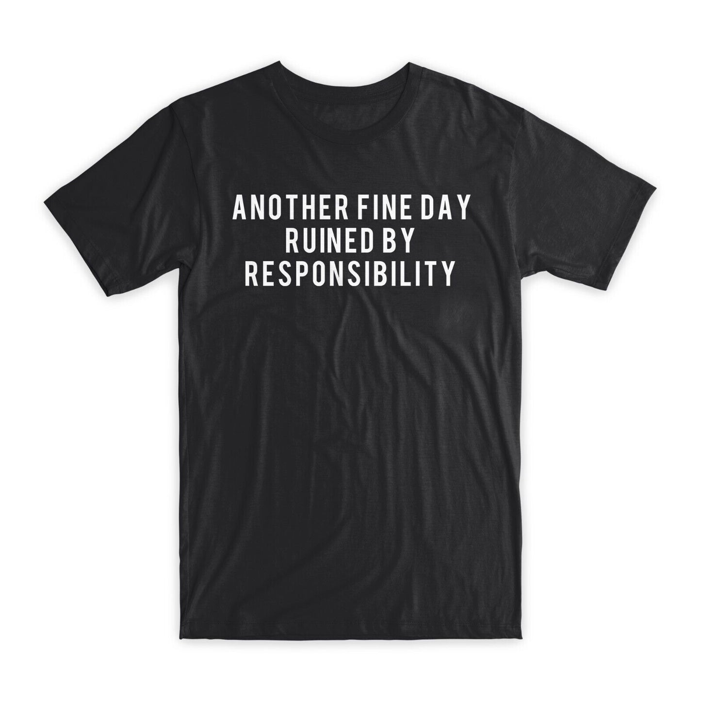 Another Fine Day Ruined By Responsibility T-Shirt Premium Cotton Funny Tees NEW