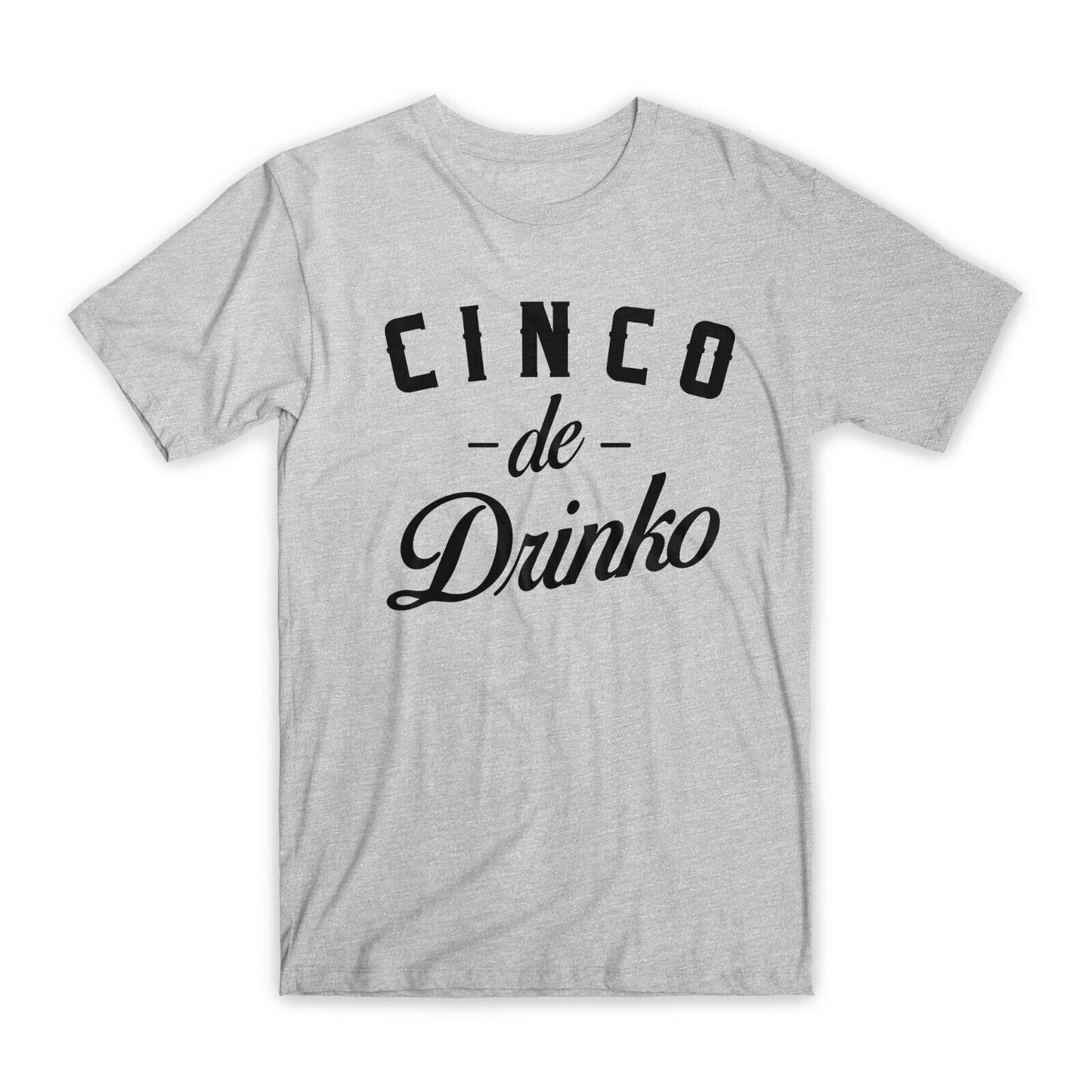 Cinco De Drinko T-Shirt Premium Soft Cotton Crew Neck Funny Tee Novelty Gift NEW