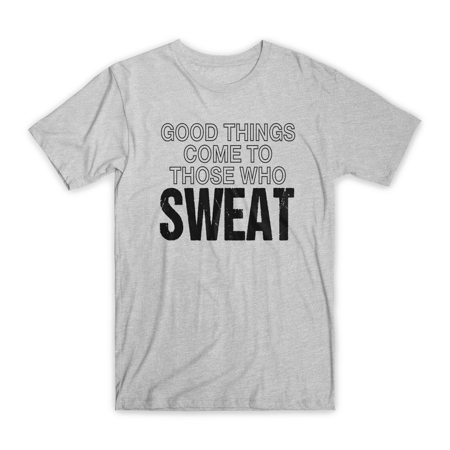 Good Things Come To Those Who Sweat T-Shirt Premium Soft Cotton Funny T Gift NEW