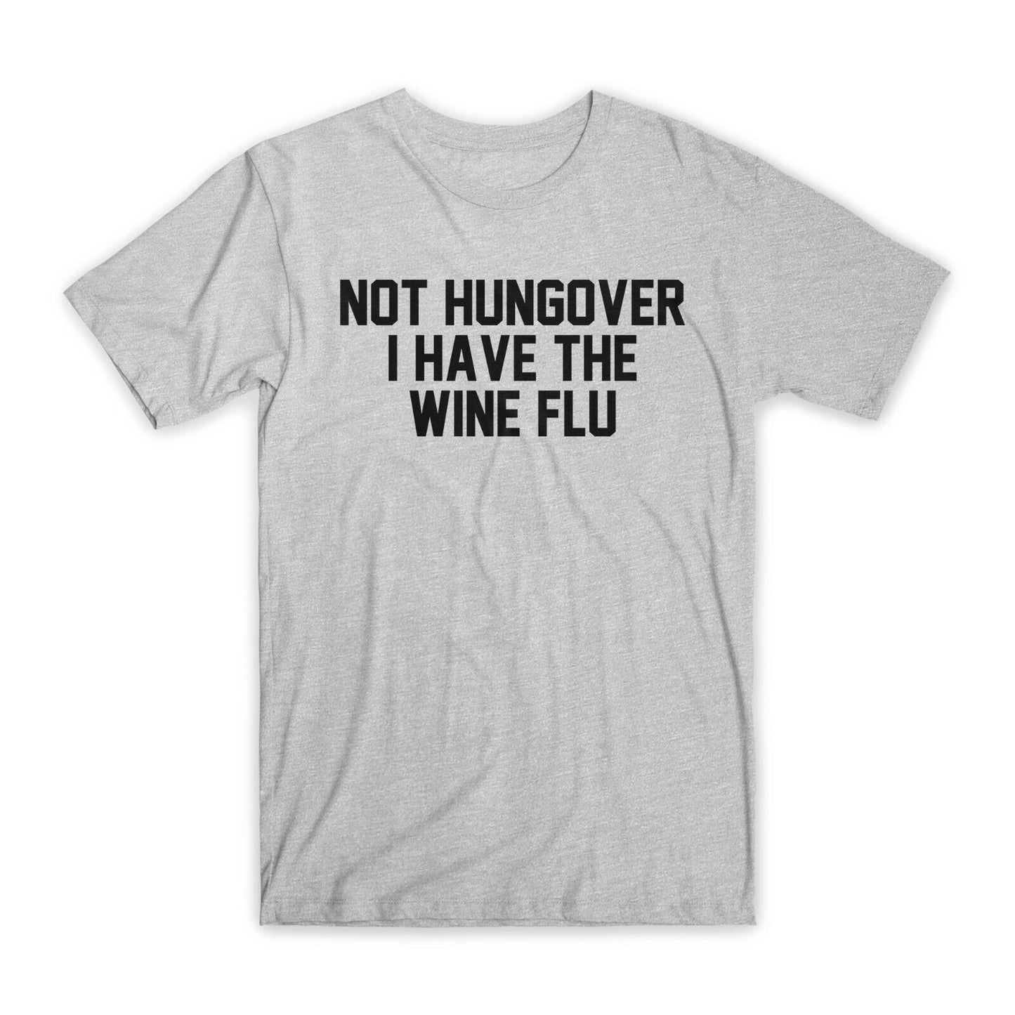 Not Hungover I Have The Wine Flu T-Shirt Premium Soft Cotton Funny Tees Gift NEW