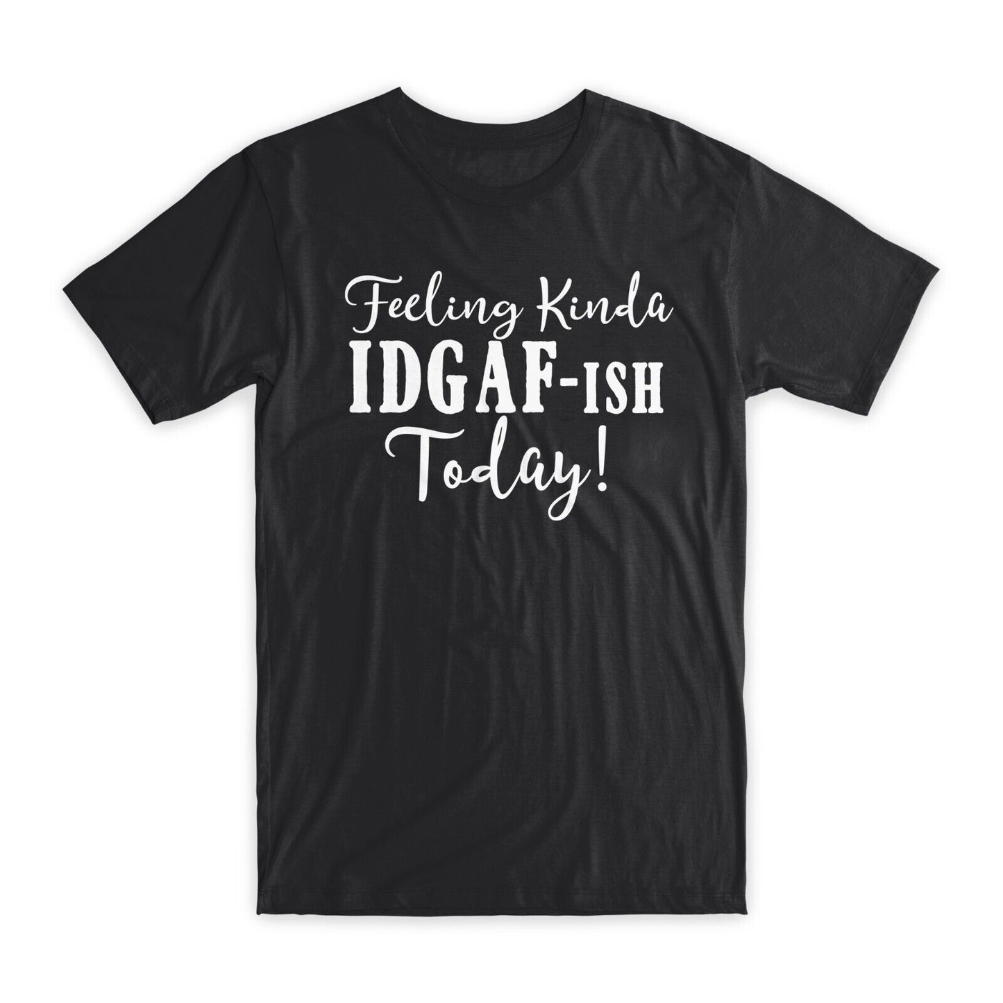 Feeling Kind A Idgaf-Ish Today T-Shirt Premium Soft Cotton Funny Tees Gifts NEW