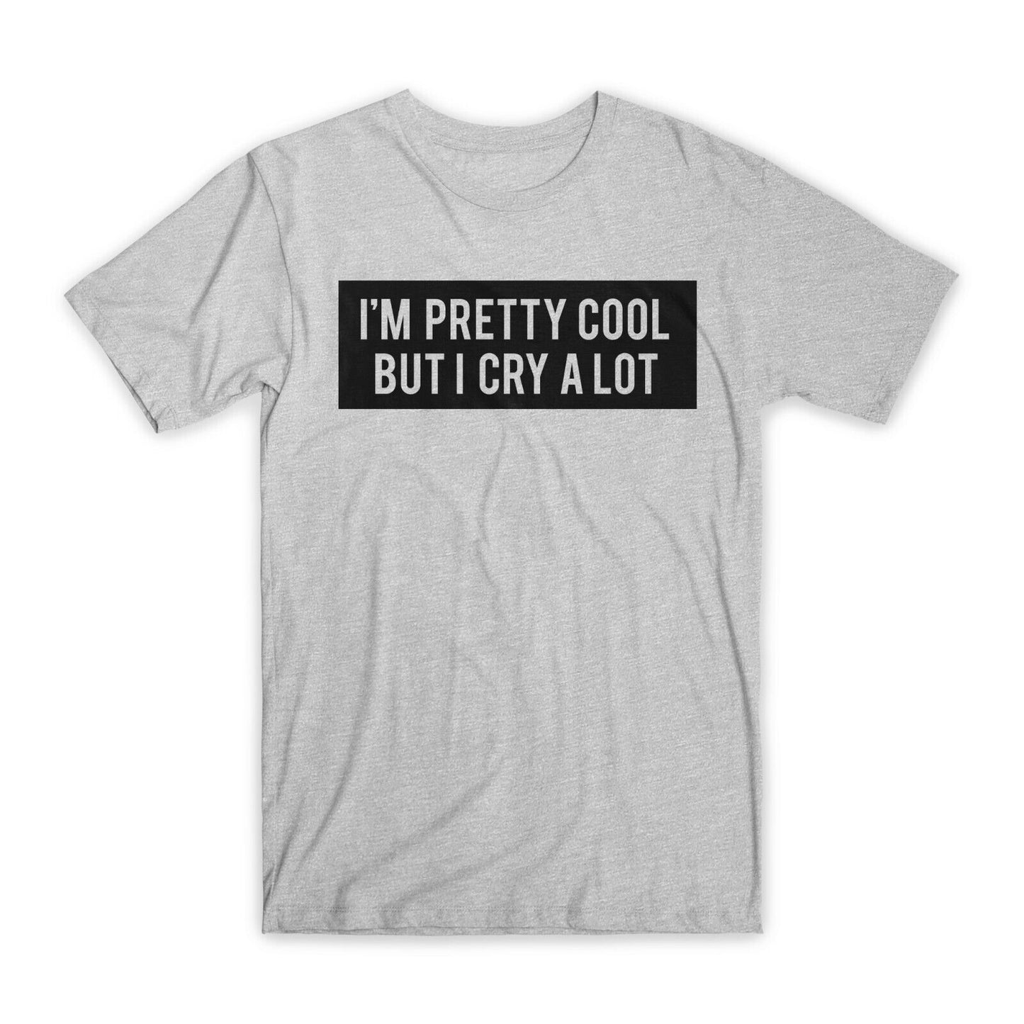 I'm Pretty Cool But I Cry A Lot T-Shirt Premium Soft Cotton Funny Tees Gift NEW