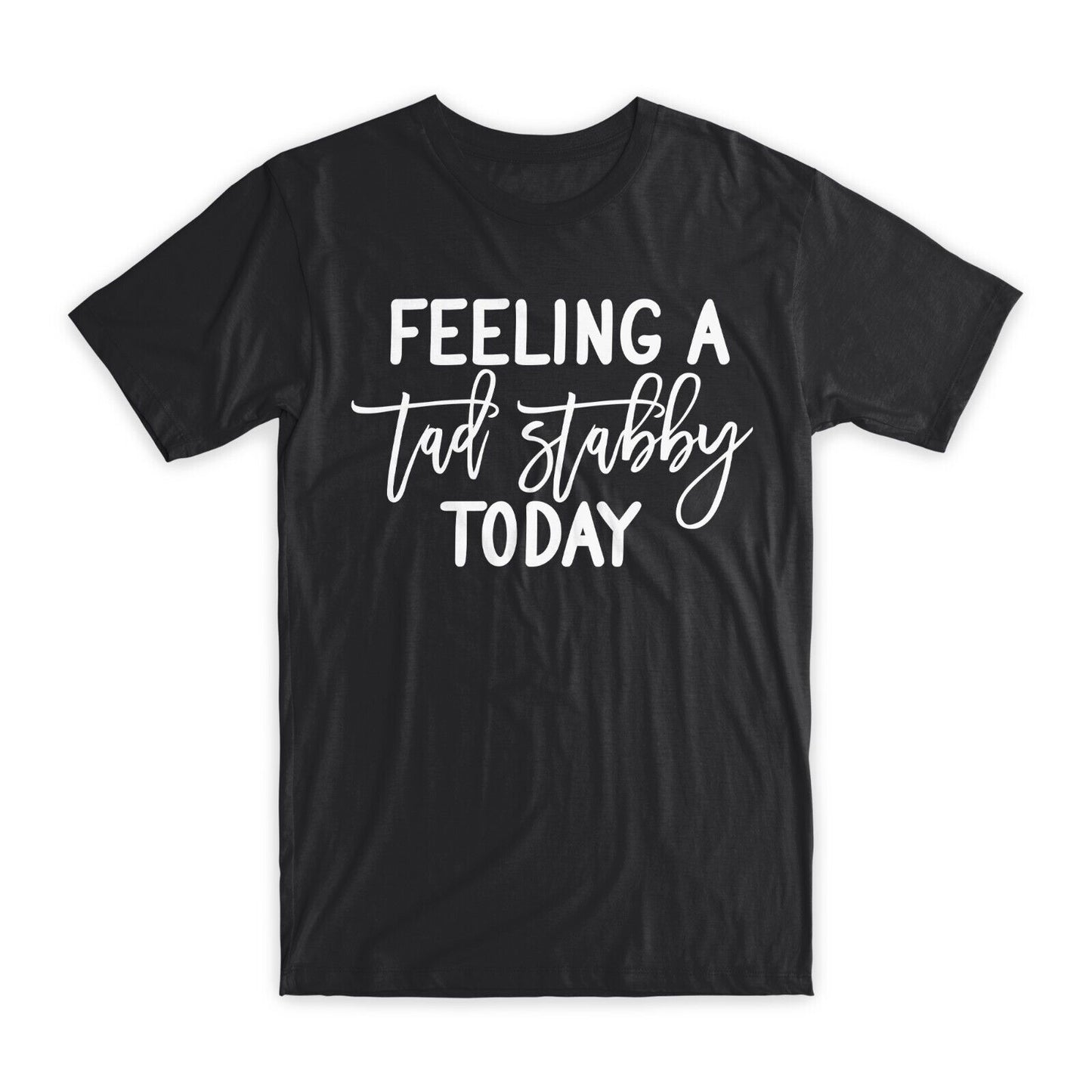 Feeling A Tad Stabby Today T-Shirt Premium Cotton Crew Neck Funny Tees Gifts NEW