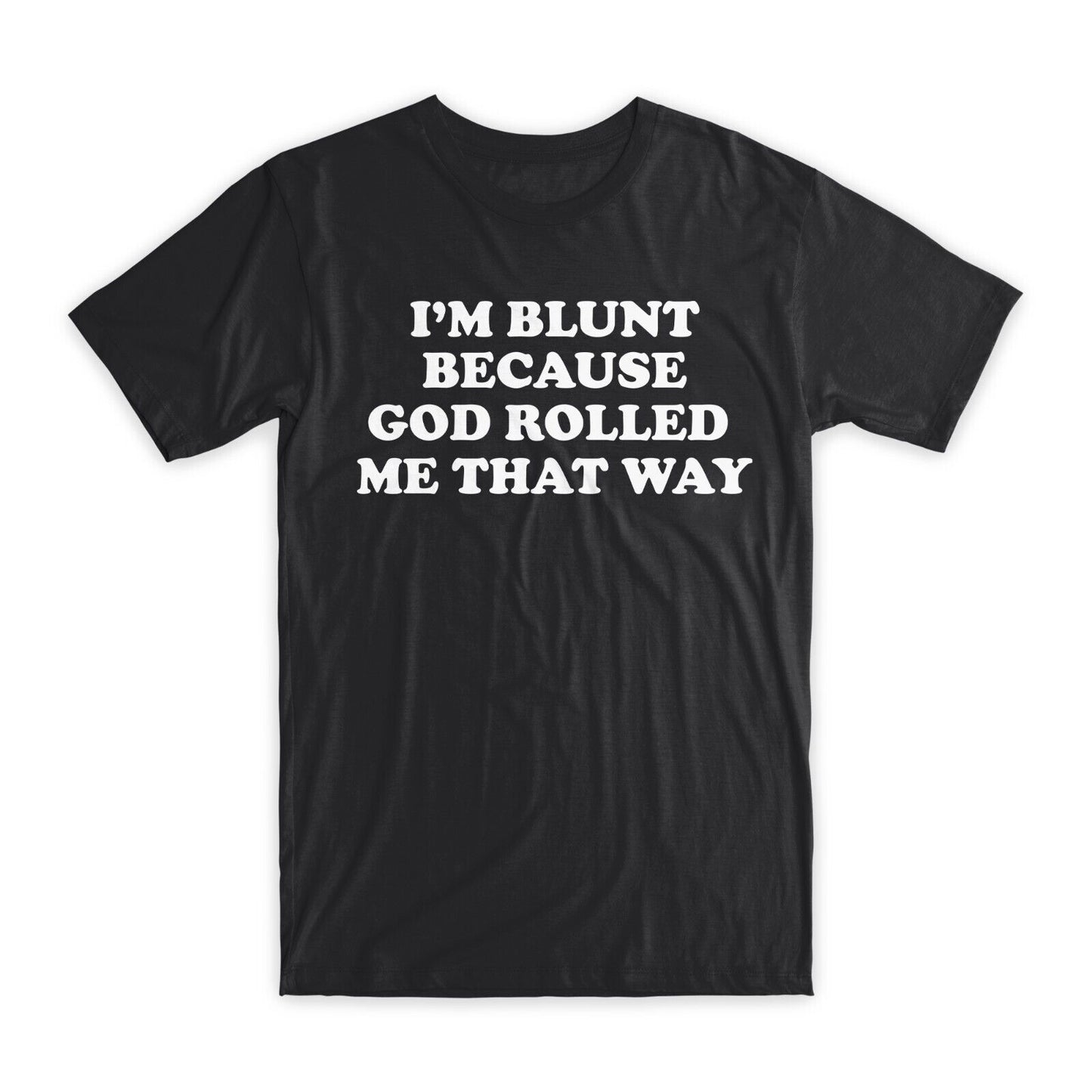 I'm Blunt Because God Rolled Me That Way T-Shirt Premium Cotton Funny T Gift NEW