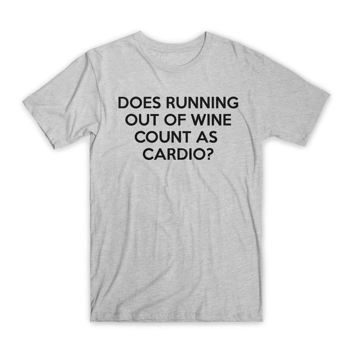 Dose Running Out of Wine Count As Cardio T-Shirt Premium Cotton Funny T Gift NEW