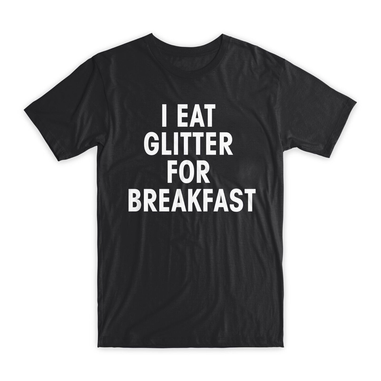 I Eat Glitter for Breakfast T-Shirt Premium Cotton Crew Neck Funny Tees Gift NEW