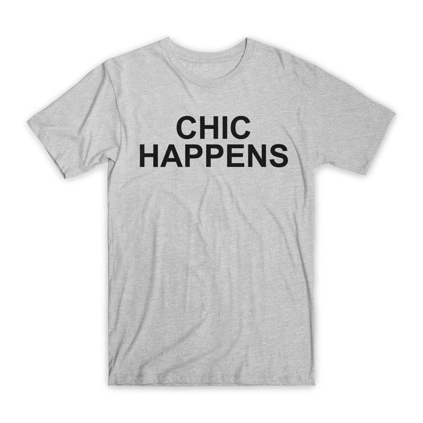 Chic Happens T-Shirt Premium Soft Cotton Crew Neck Funny Tees Novelty Gifts NEW