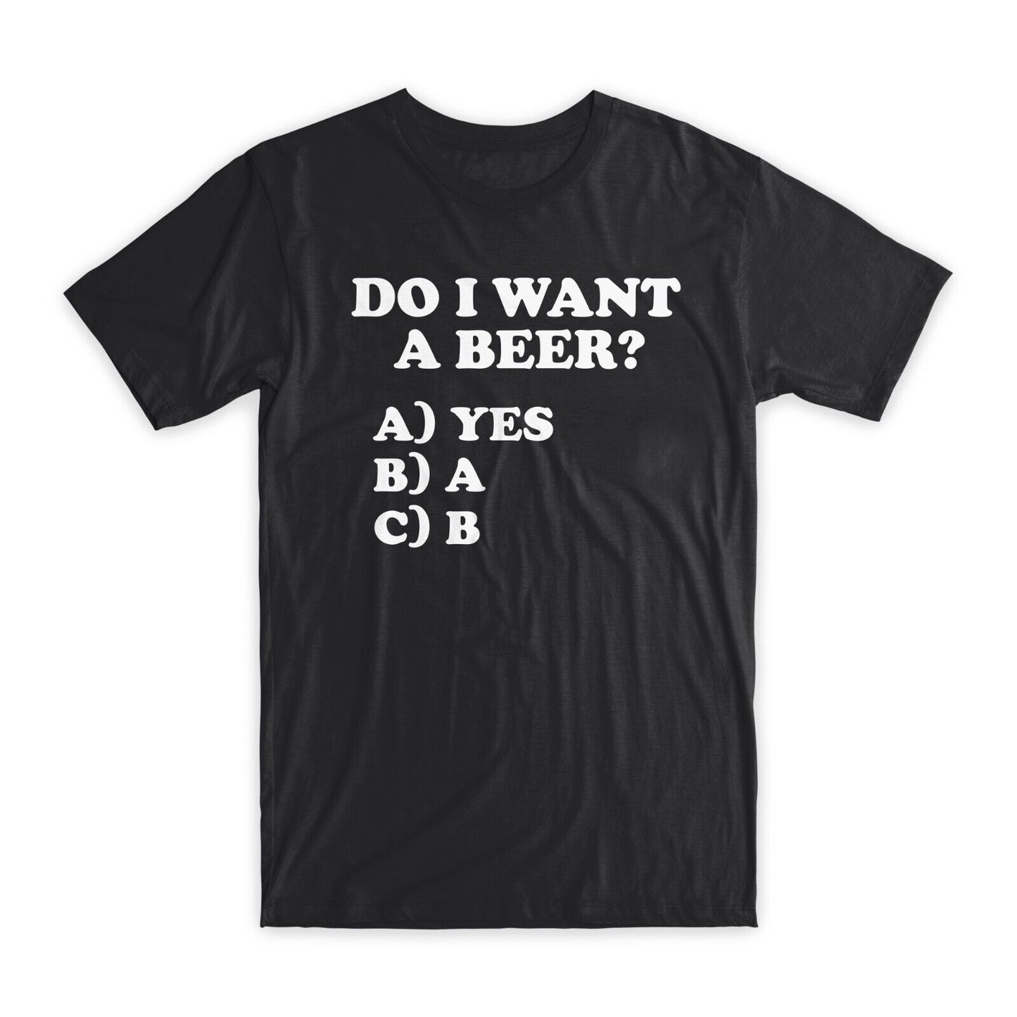 Do I Want Beer T-Shirt Premium Soft Cotton Crew Neck Funny Tees Novelty Gift NEW