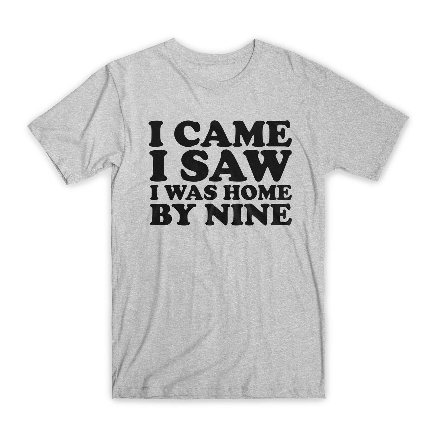 I Came I Saw I Was Home By Nine T-Shirt Premium Soft Cotton Funny Tees Gift NEW