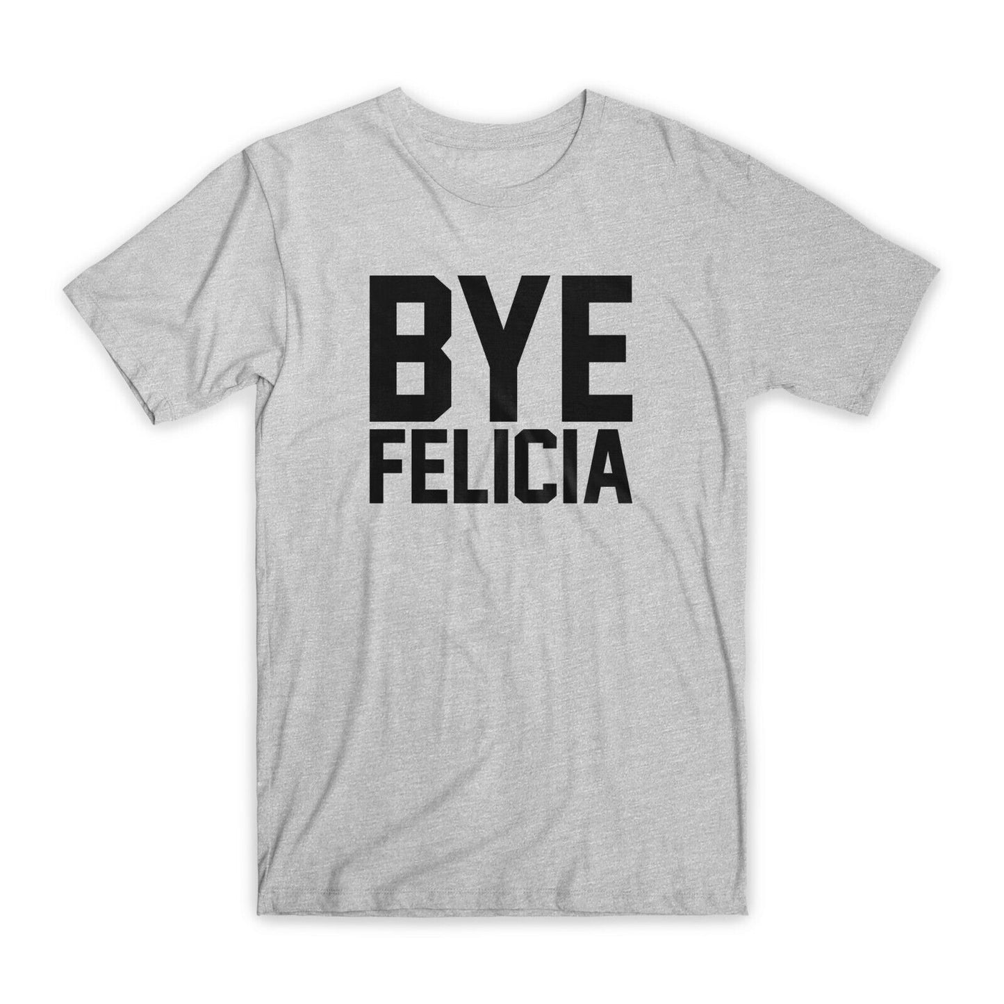Bye Felicia T-Shirt Premium Soft Cotton Crew Neck Funny Tees Novelty Gifts NEW