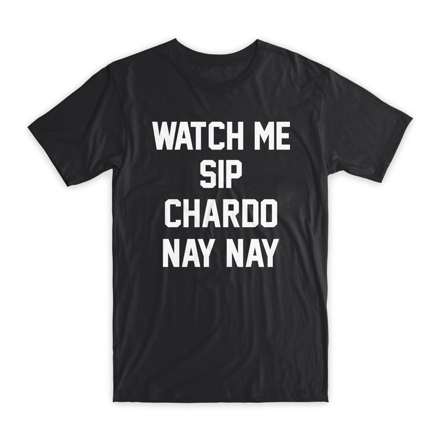 Watch Me Sip Chardo Nay Nay T-Shirt Premium Cotton Crew Neck Funny Tees Gift NEW