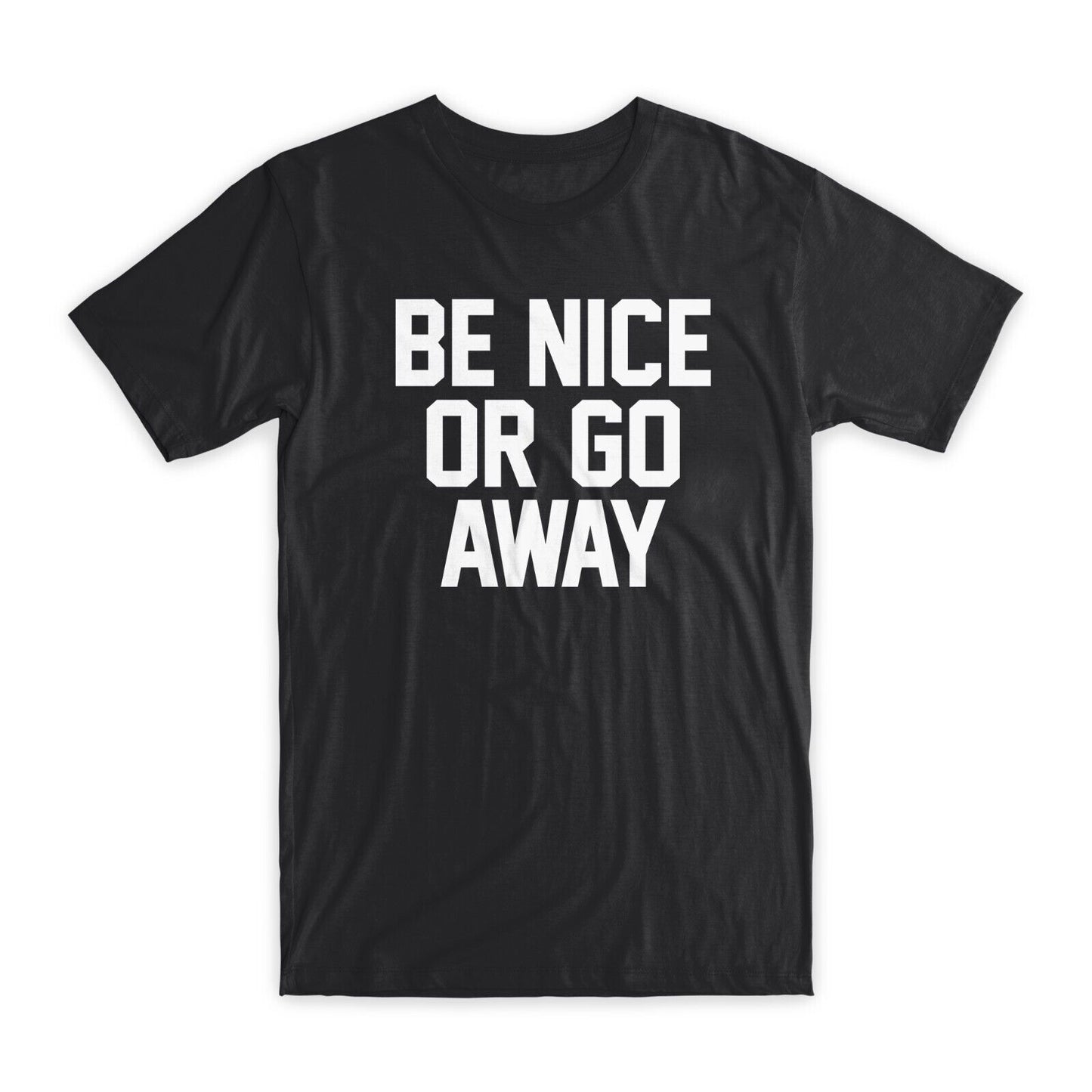 Be Nice or Go Away T-Shirt Premium Soft Cotton Crew Neck Funny Tees Gifts NEW