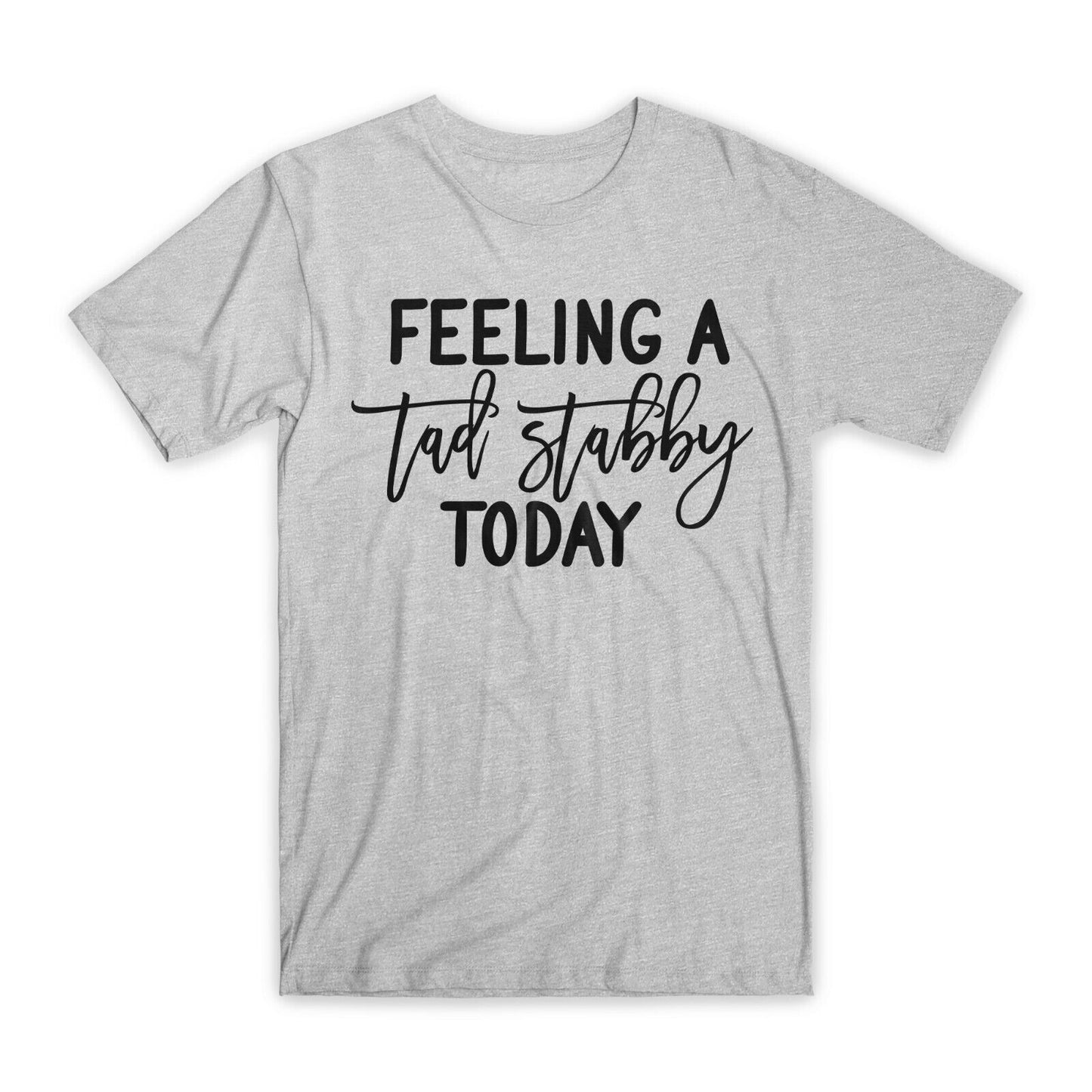 Feeling A Tad Stabby Today T-Shirt Premium Cotton Crew Neck Funny Tees Gifts NEW
