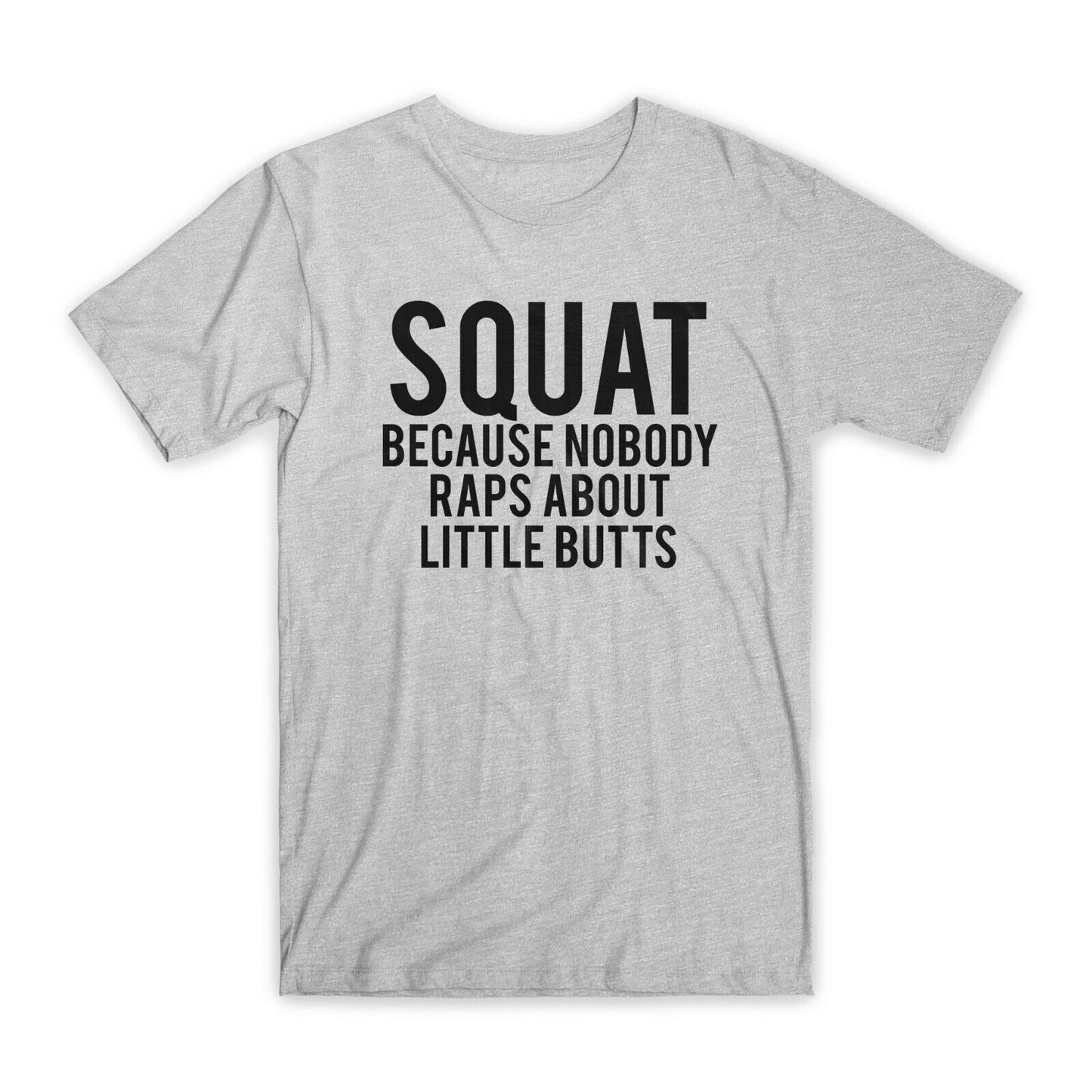 Squat Because Nobody Rap's T-Shirt Premium Cotton Crew Neck Funny Tees Gift NEW