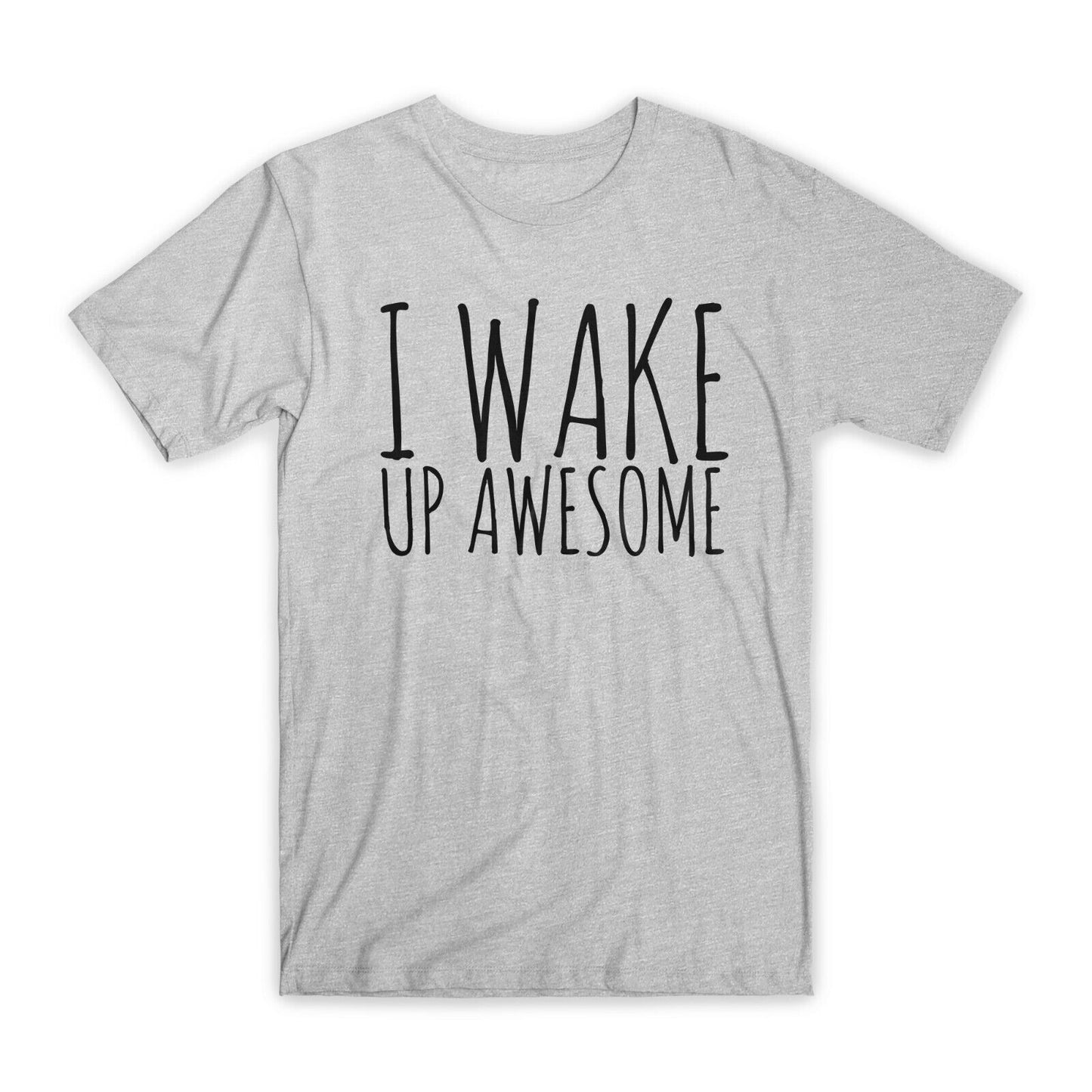 I Wake Up Awesome Print T-Shirt Premium Soft Cotton Crew Neck Funny Tee Gift NEW