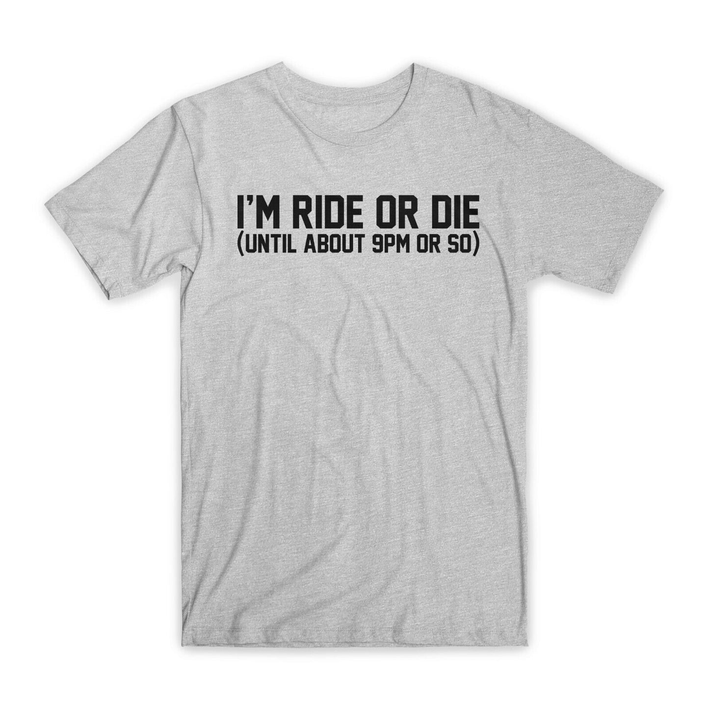 I'm Ride or Die T-Shirt Premium Soft Cotton Crew Neck Funny Tee Novelty Gift NEW