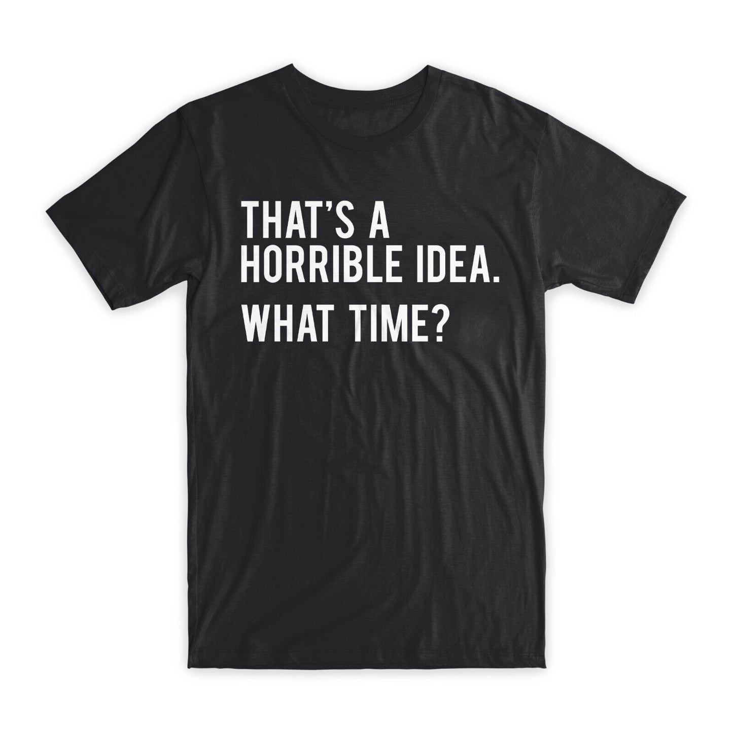 That's A Horrible Idea T-Shirt Premium Soft Cotton Crew Neck Funny Tee Gifts NEW