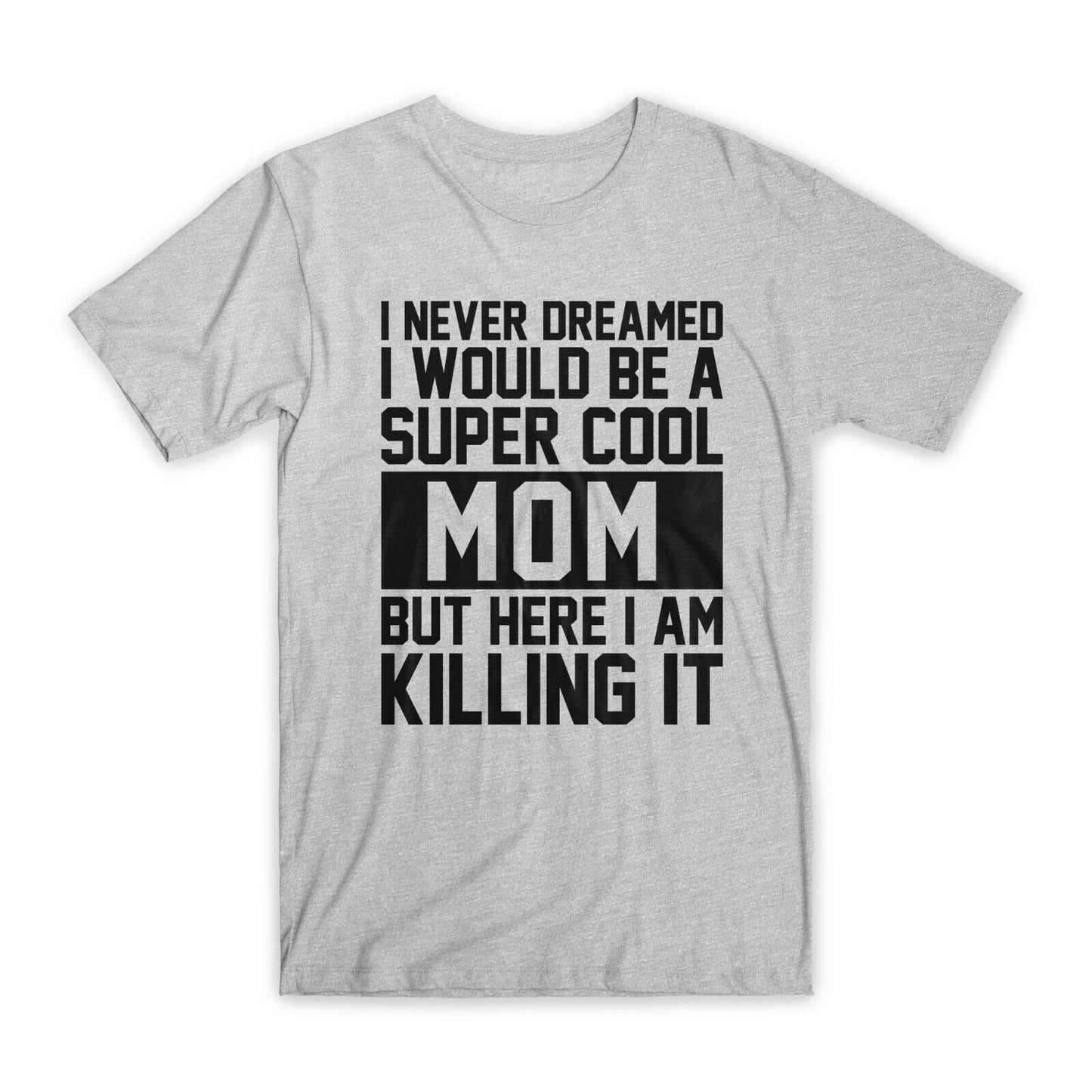 I Never Dreamed I Would Be A Super Cool Mom T-Shirt Premium Cotton Funny T NEW