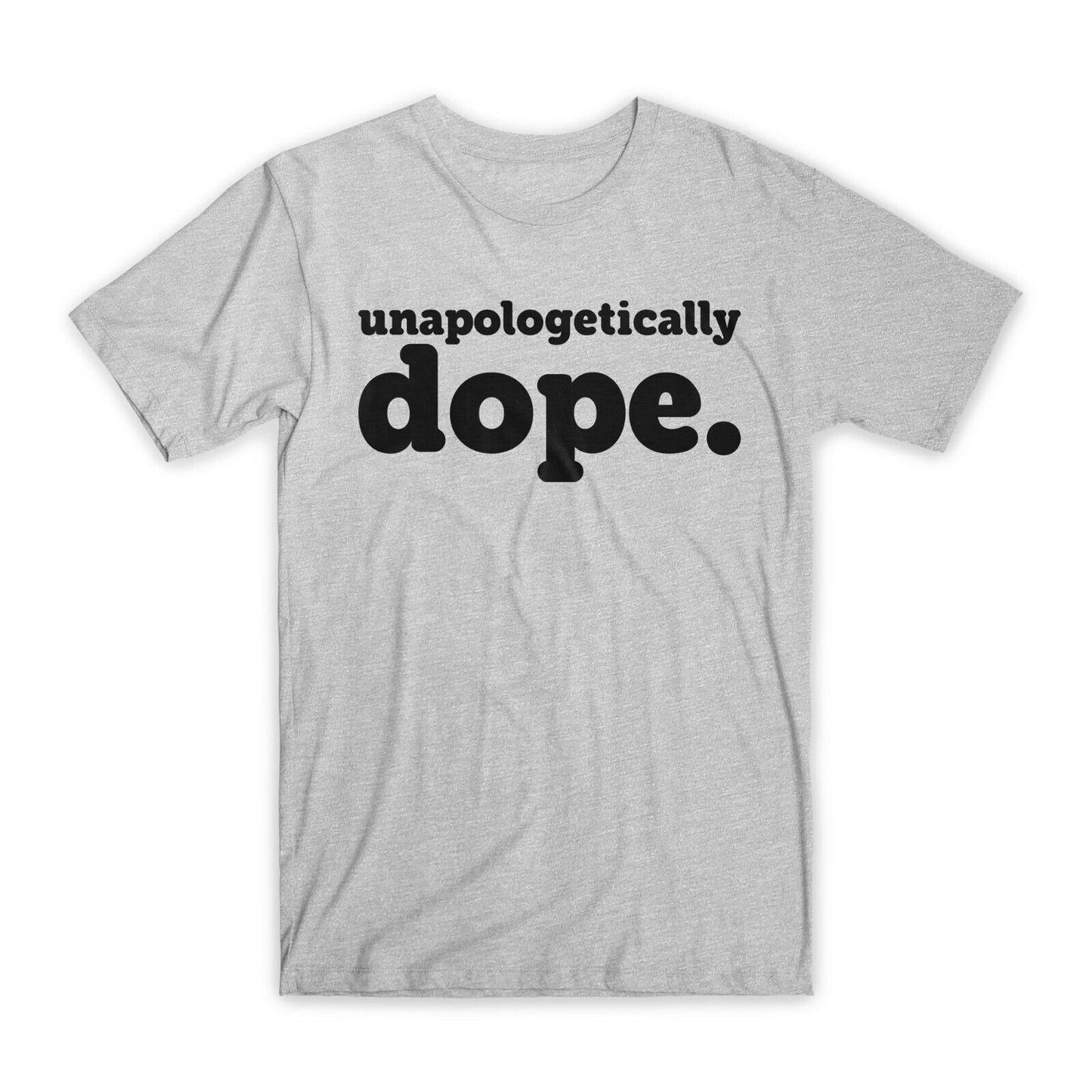 Unapologetically Dope T-Shirt Premium Soft Cotton Crew Neck Funny Tees Gifts NEW