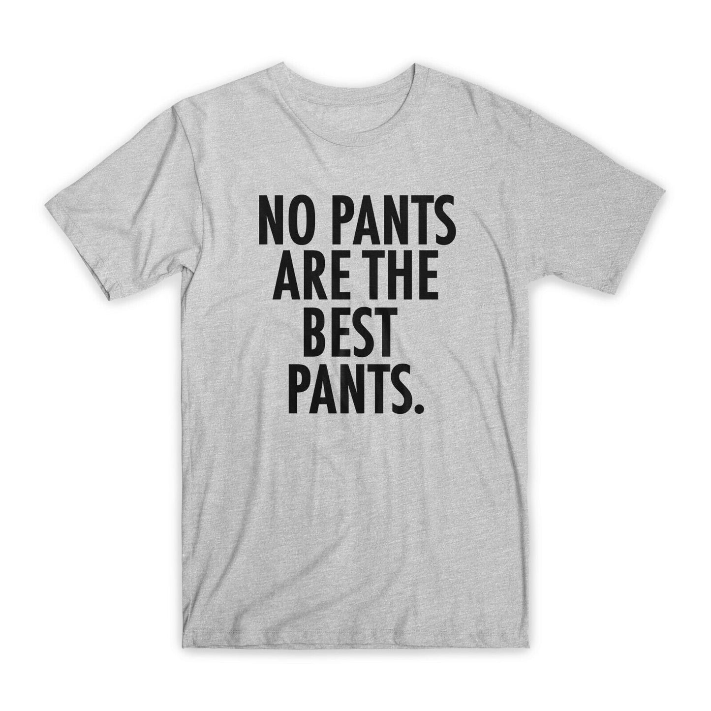 No Pants Are The Best Pants T-Shirt Premium Cotton Crew Neck Funny Tees Gift NEW