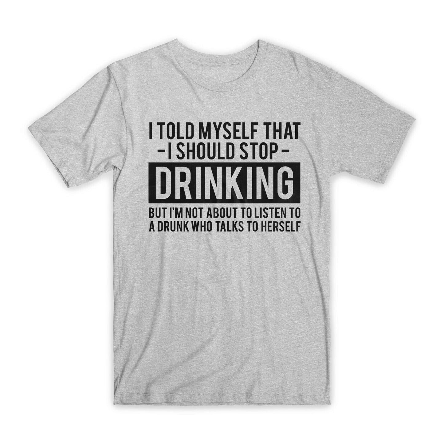 I Told Myself That I Should Stop Drinking T-Shirt Premium Cotton Funny Tees NEW