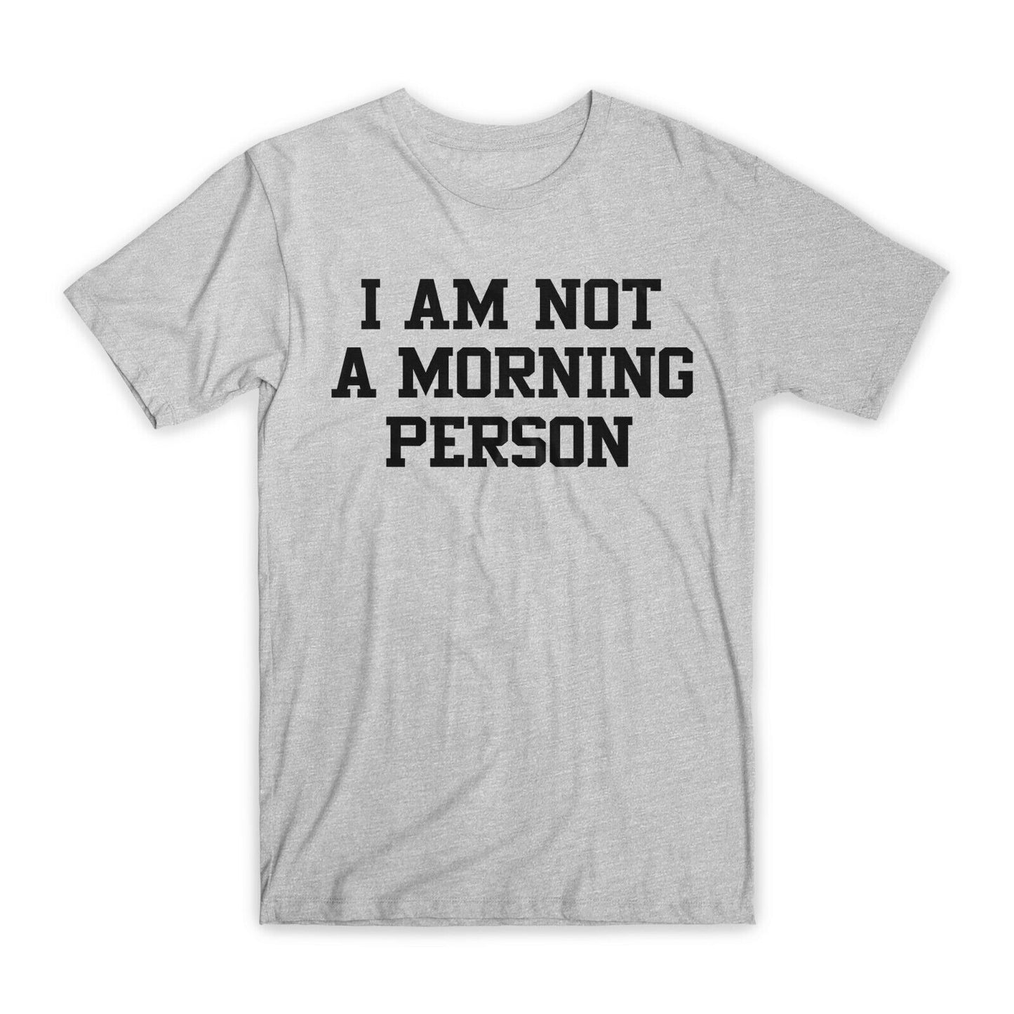 I am Not A Morning Person T-Shirt Premium Cotton Crew Neck Funny Tees Gifts NEW