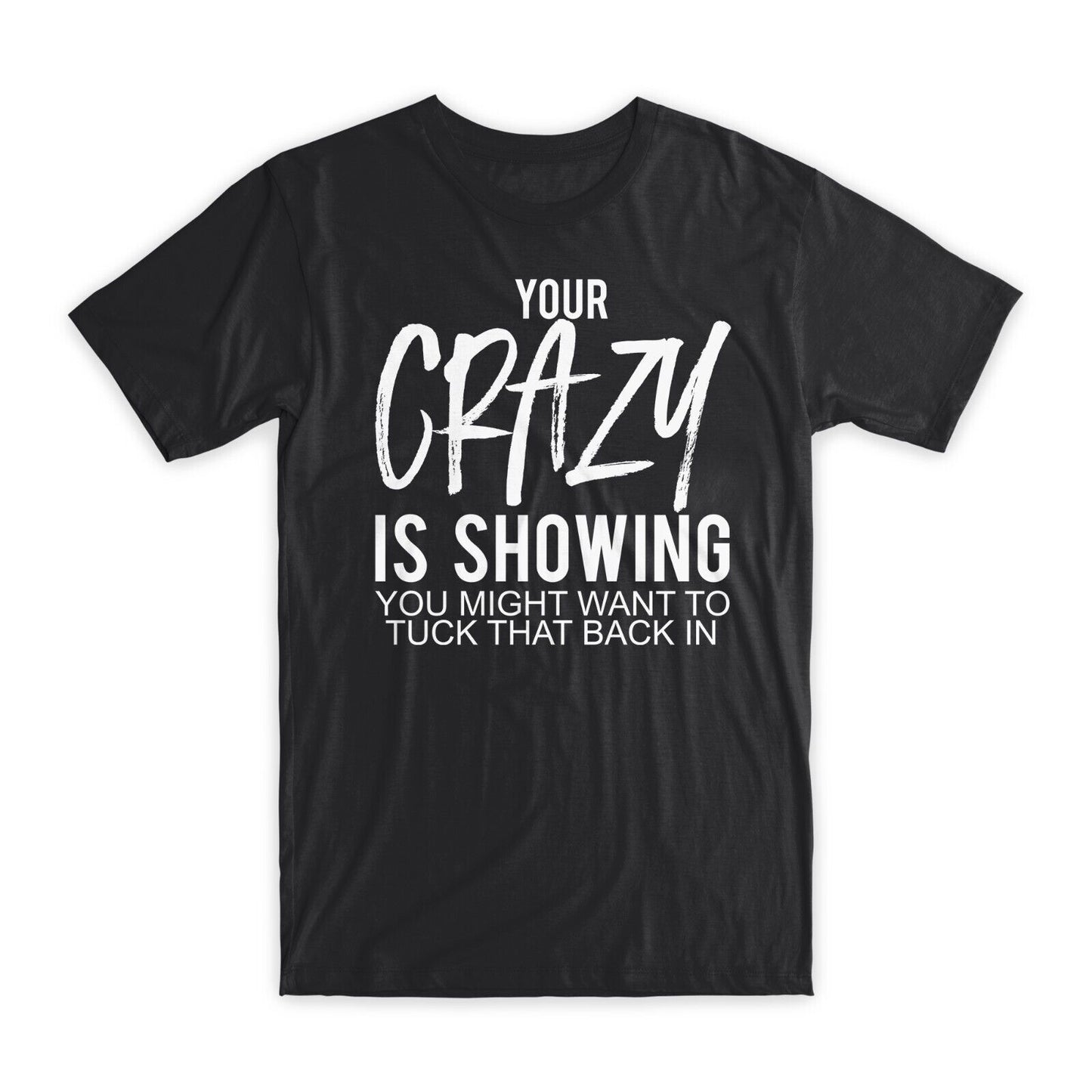 Your Crazy is Showing T-Shirt Premium Soft Cotton Crew Neck Funny Tees Gifts NEW