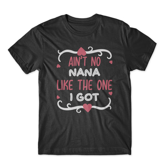 Ain’t No Nana Like The One I Got T-Shirt 100% Cotton Premium Tee