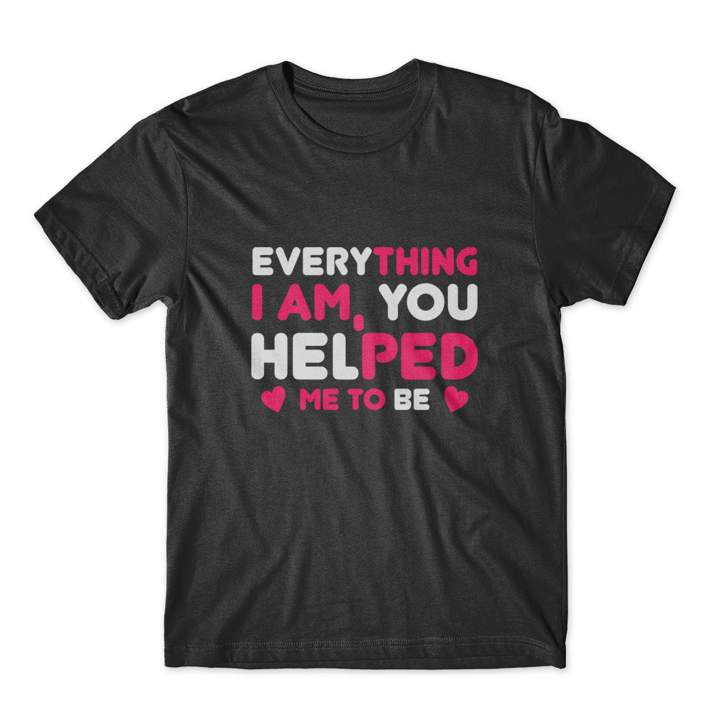 Everything I Am, You Helped Me T-Shirt 100% Cotton Premium Tee