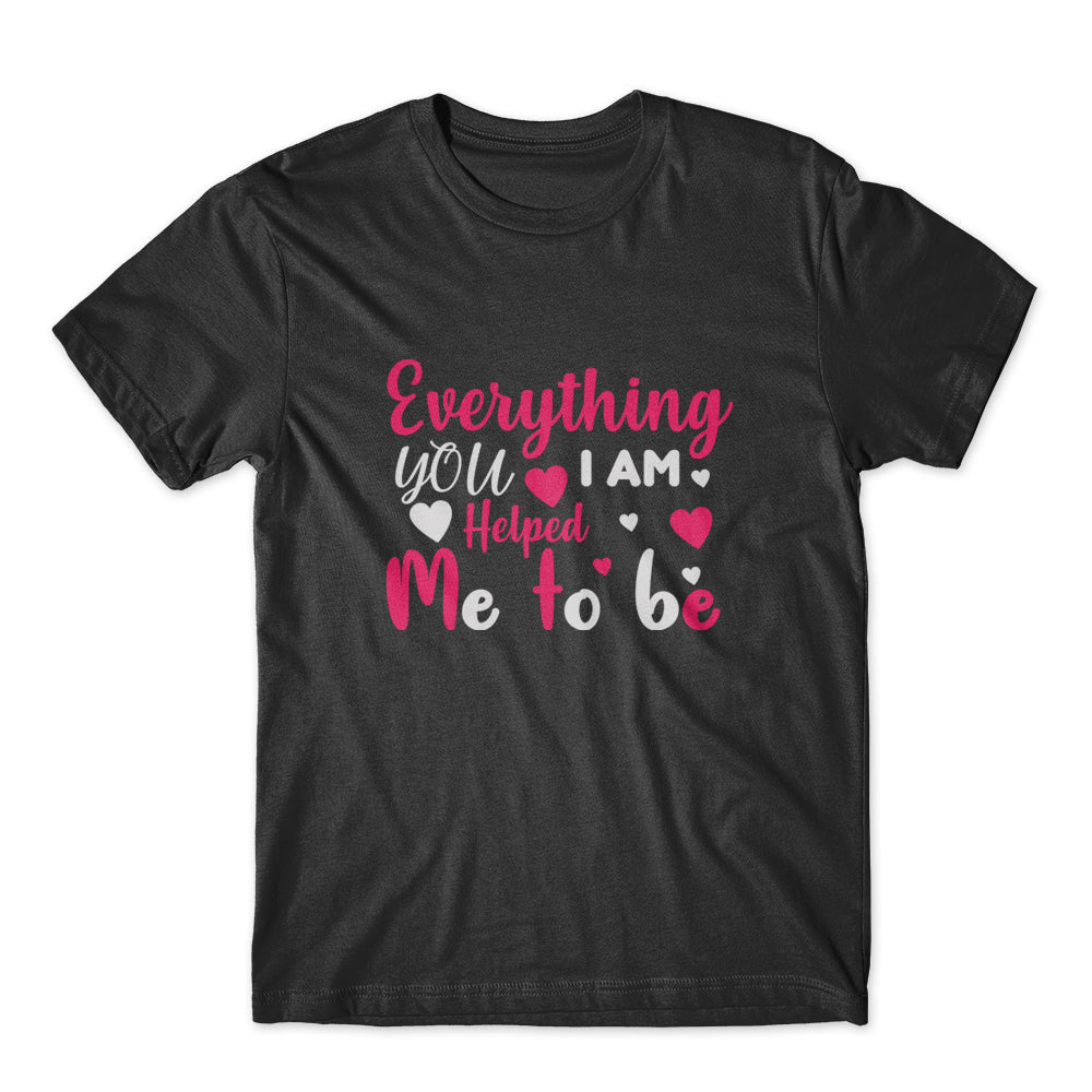 Everything I Am You Helped Me T-Shirt 100% Cotton Premium Tee