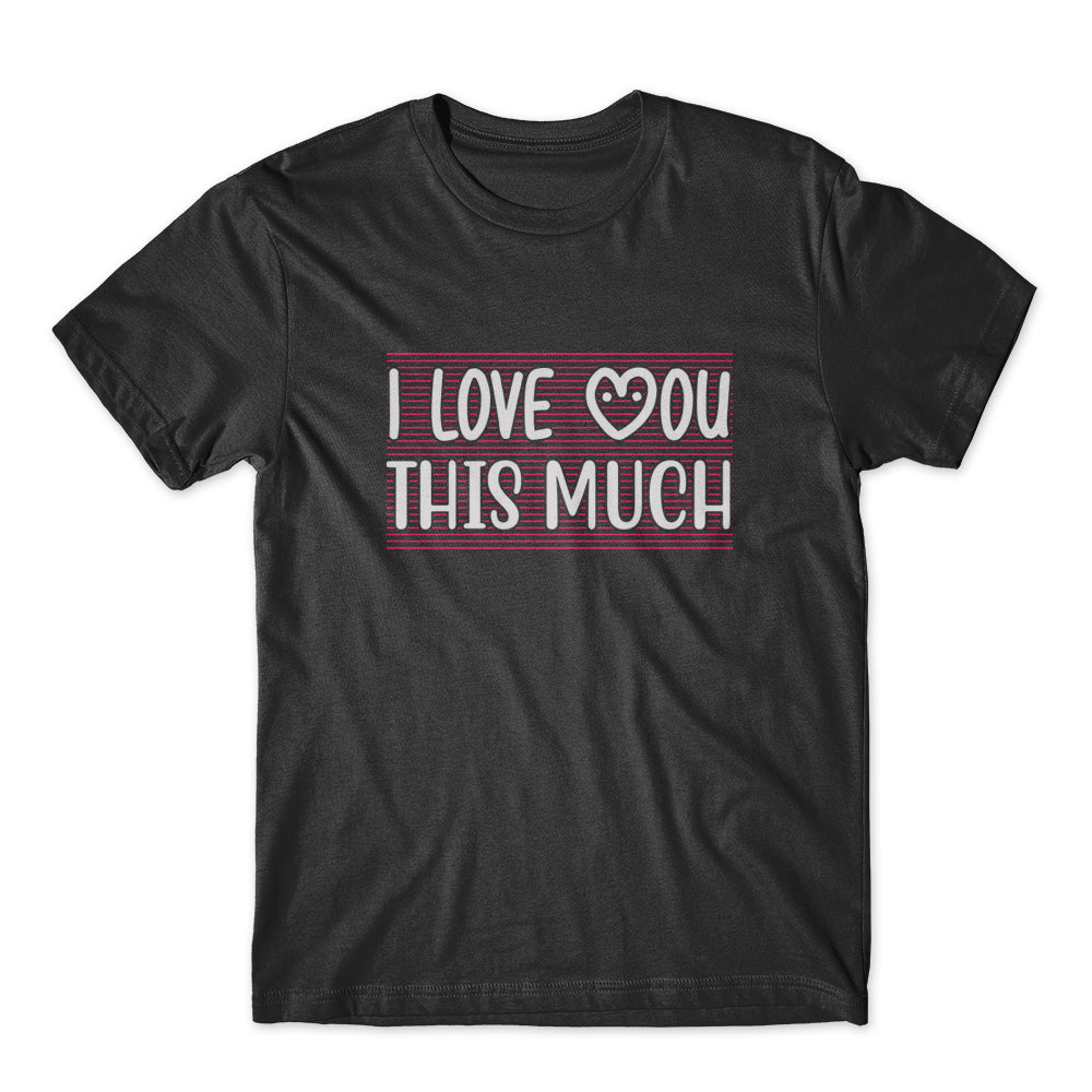 I Love You This Much T-Shirt 100% Cotton Premium Tee