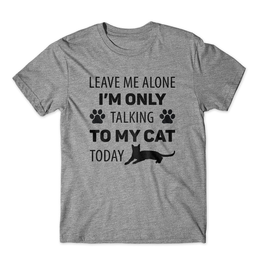 Leave Me Alone Talking To My Cat T-Shirt 100% Cotton Premium Tee