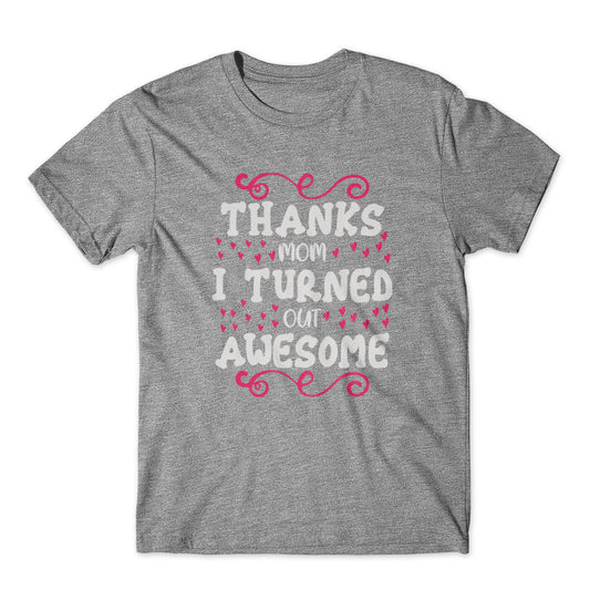 Thanks Mom I Turned Out Awesome T-Shirt 100% Cotton Premium Tee
