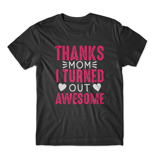 Thanks Mom I Turned Out Awesome T-Shirt 100% Cotton Premium Tee