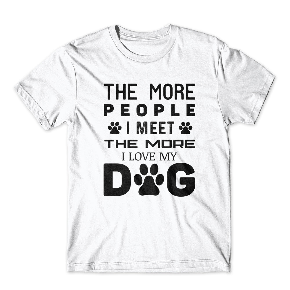 The More People I Love My Dog T-Shirt 100% Cotton Premium Tee