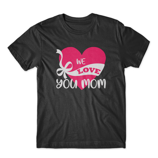 We Love You Mom T-Shirt 100% Cotton Premium Tee