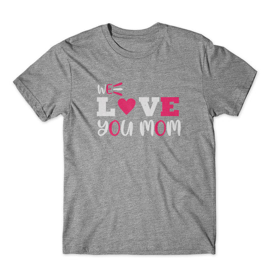 We Love You Mom T-Shirt 100% Cotton Premium Tee
