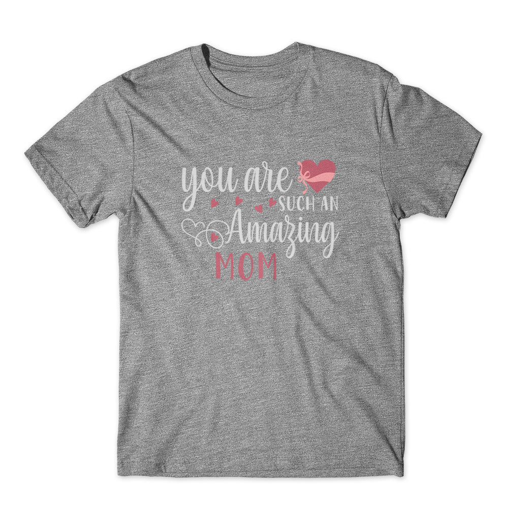 You Are Such An Amazing Mom T-Shirt 100% Cotton Premium Tee