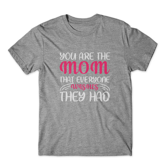 You Are Mom Everyone Wishes T-Shirt 100% Cotton Premium Tee