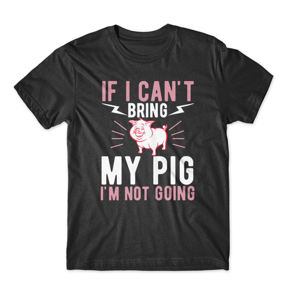 If I can't Bring My Pig T-Shirt 100% Cotton Premium Tee