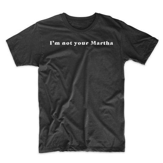 I'm Not Your Martha T-Shirt - Mighty Circus
