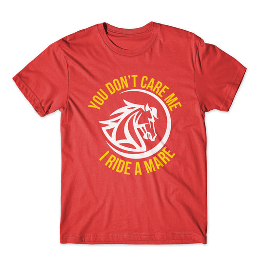 You Don't Care Me I Ride A Mare T-Shirt 100% Cotton Premium Tee